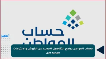 حساب المواطن يوضح التفاصيل الجديدة عن القروض والالتزامات المالية الآن